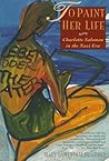 To Paint Her Life: Charlotte Salomon in the Nazi Era To Paint Her Life: Charlotte Salomon in the Nazi Era