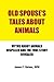 Old Spouse's Tales About Animals: Myths About Animals Dispelled And The True Story Revealed