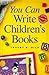 You Can Write Children's Books