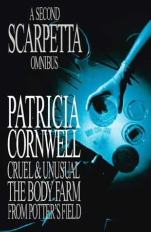 A Second Scarpetta Omnibus: Cruel And Unusual / The Body Farm / From Potter's Field (Kay Scarpetta, #4, #5, #6)
