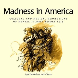 Madness in America: Cultural and Medical Perceptions of Mental Illness Before 1914 (Cornell Studies in the History of Psychiatry)