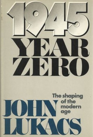 1945, Year Zero: The Shaping of the Modern Age (Hardcover)