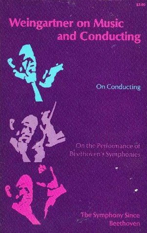 Weingartner on Music and Conducting: On Conducting / On the Performance of Beethoven's Symphonies / The Symphony Since Beethoven (Paperback)