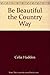 Be beautiful: The country way (Country way books)