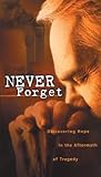 Never Forget: Discovering Hope In The Aftermath Of Tragedy Never Forget: Discovering Hope In The Aftermath Of Tragedy