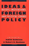 Ideas and Foreign Policy: Beliefs, Institutions, and Political Change Ideas and Foreign Policy: Beliefs, Institutions, and Political Change