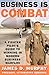 Business Is Combat: A Fighter Pilot's Guide to Winning in Modern Business Warfare