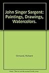 John Singer Sargent: Paintings, Drawings, Watercolors.