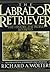 The Labrador Retriever by Richard A. Wolters