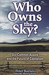 Who Owns the Sky?: Our Common Assets And The Future Of Capitalism Who Owns the Sky?: Our Common Assets And The Future Of Capitalism