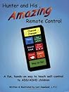 Hunter and His Amazing Remote Control: A Fun, Hands-On Way to Teach Self-Control to ADD/ADHD Children
