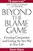 Beyond the Blame Game: Creating Compassion and Ending the Sex War in Your Life (The Ultimate Beginner Series : Basic)