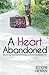 A Heart Abandoned: Discovering Your Road to Freedom in the Face of a Broken Past