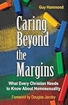 Caring Beyond the Margins (What Every Christian Needs to Know About Homosexuality)