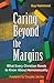 Caring Beyond the Margins (What Every Christian Needs to Know About Homosexuality)