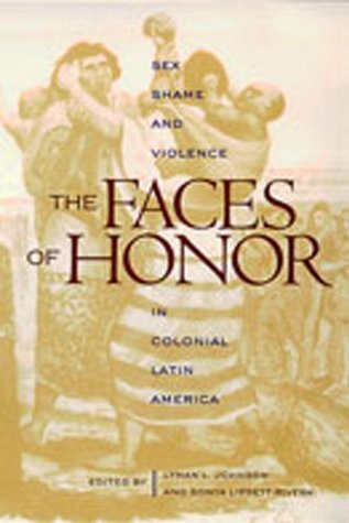 The Faces of Honor: Sex, Shame, and Violence in Colonial Latin America (Diálogos Series)