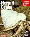 Hermit Crabs: Everything About Anatomy, Ecology, Purchasing, Feeding, Housing, Behavior, and Illness (Complete Pet Owner's Manual)