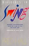 Dialogues in Swing: Intimate Conversations with the Stars of the Big Band Era