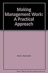 Making Management Work: A Practical Approach Making Management Work: A Practical Approach