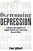 Overcoming Depression: A Step-by-Step Approach to Gaining Control Over Depression