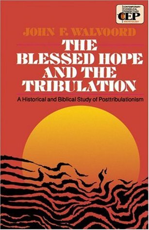 The Blessed Hope and the Tribulation: A Historical and Biblical Study of Posttribulationism