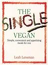 The Single Vegan: Simple, Convenient and Appetizing Meals for One The Single Vegan: Simple, Convenient and Appetizing Meals for One