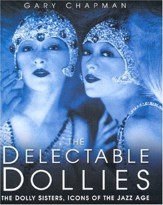 The Delectable Dollies: The Dolly Sisters, Icons of the Jazz Age (Hardcover)