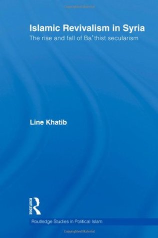 Islamic Revivalism in Syria: The Rise and Fall of Ba'thist Secularism (Routledge Studies in Political Islam)