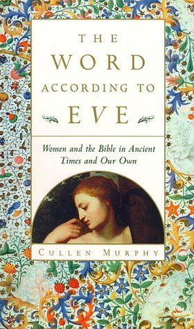 The Word According to Eve: Women and the Bible in Ancient Times and Our Own (Hardcover)