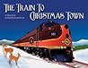 The Train to Christmas Town The Train to Christmas Town