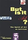 But Is It Art?: The Spirit of Art as Activism