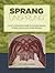 Sprang Unsprung an Illustrated Guide to Interlinking, Interla... by Carol James