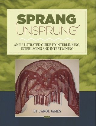 Sprang Unsprung an Illustrated Guide to Interlinking, Interlacing and Intertwining (Paperback)