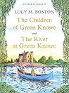 The Children of Green Knowe and The River at Green Knowe by Lucy M. Boston The Children of Green Knowe and The River at Green Knowe by Lucy M. Boston