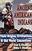 Ancient American Indians: Their Origins, Civilizations & Old World Connections