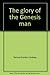 The glory of the Genesis man: The biblical view of early man (Creation science series)