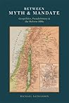 Between Myth & Mandate: Geopolitics, Pseudohistory & the Hebrew Bible Between Myth & Mandate: Geopolitics, Pseudohistory & the Hebrew Bible