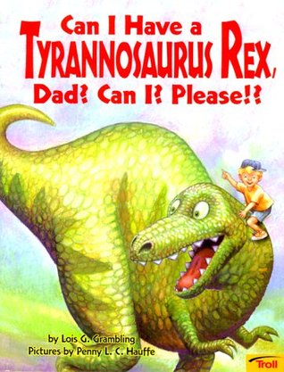 Can I Have a Tyrannosaurus Rex, Dad? Can I? Please! (Hardcover)