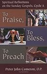 To Praise, to Bless, to Preach: Spiritual Reflections on the Sunday Gospels, Cycle A