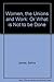 Women, the Unions, and Work: Or, What Is Not to Be Done, and the Perspective of Winning