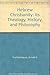 Hebrew Christianity: Its Theology, History, and Philosophy