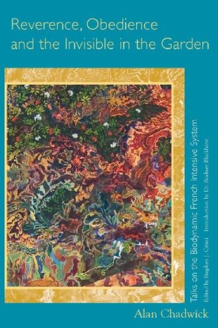 Reverence, Obedience and the Invisible in the Garden: Talks on the Biodynamic French Intensive System (Paperback)