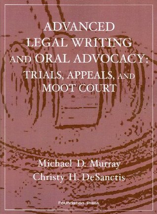 Murray and DeSanctis' Advanced Legal Writing and Oral Advocacy: Trials, Appeals, and Moot Court (Interactive Casebook Series)