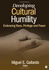 Developing Cultural Humility: Embracing Race, Privilege and Power Developing Cultural Humility: Embracing Race, Privilege and Power