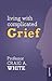 Living with Complicated Grief (Overcoming Common Problems)