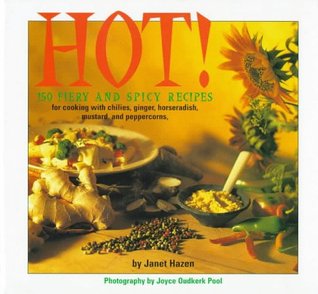 Hot!: 150 Fiery and Spicy Recipes for Cooking with Chilies, Peppercorns, Mustard, Horseradish, and Ginger (Hardcover)