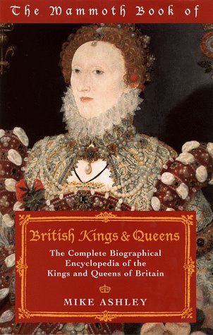 The Mammoth Book of British Kings & Queens: The Complete Biographical Encyclopedia of the Kings and Queens of Britain (The Mammoth Book Series)