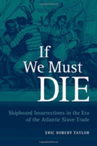 If We Must Die: Shipboard Insurrections in the Era of the Atlantic Slave Trade (Antislavery, Abolition, And the Atlantic World)