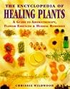 The Encyclopedia of Healing Plants: A Guide to Aromatherapy, Flower Essences and Herbal Remedies