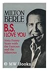B.S. I Love You: Sixty Funny Years With the Famous and the Infamous